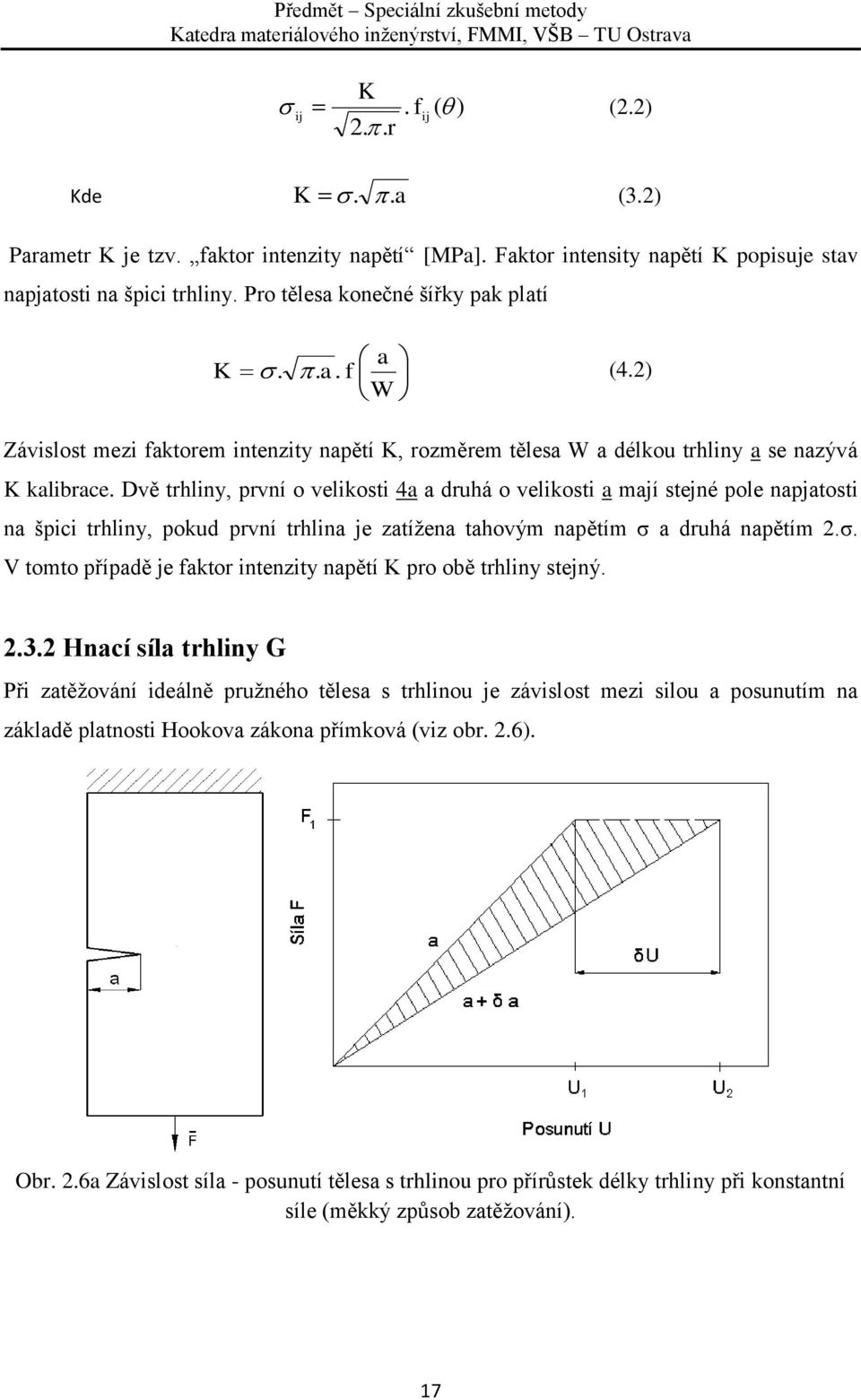 Dvě trhliny, první o velikosti 4a a druhá o velikosti a mají stejné pole napjatosti na špici trhliny, pokud první trhlina je zatížena tahovým napětím σ 