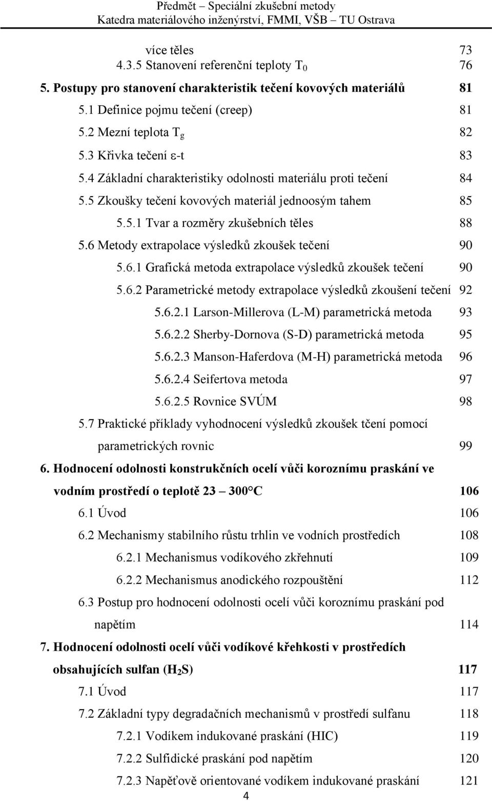 6 Metody extrapolace výsledků zkoušek tečení 90 5.6.1 Grafická metoda extrapolace výsledků zkoušek tečení 90 5.6.2 Parametrické metody extrapolace výsledků zkoušení tečení 92 5.6.2.1 Larson-Millerova (L-M) parametrická metoda 93 5.