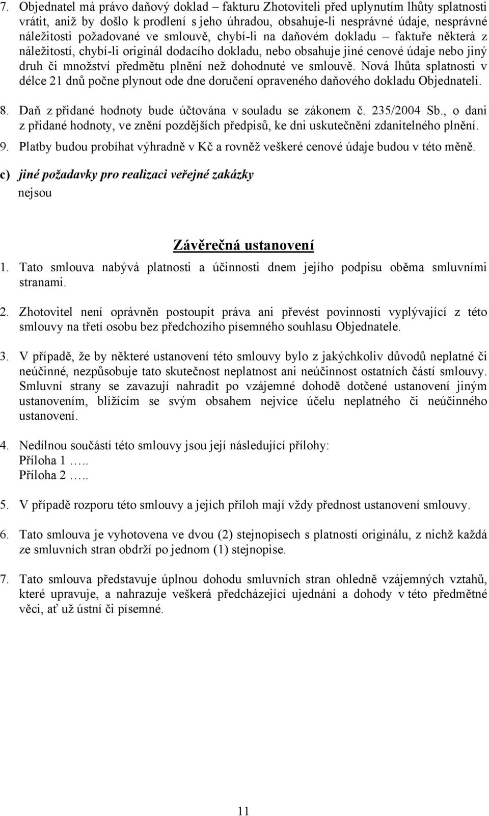 smlouvě. Nová lhůta splatnosti v délce 21 dnů počne plynout ode dne doručení opraveného daňového dokladu Objednateli. 8. Daň z přidané hodnoty bude účtována v souladu se zákonem č. 235/2004 Sb.