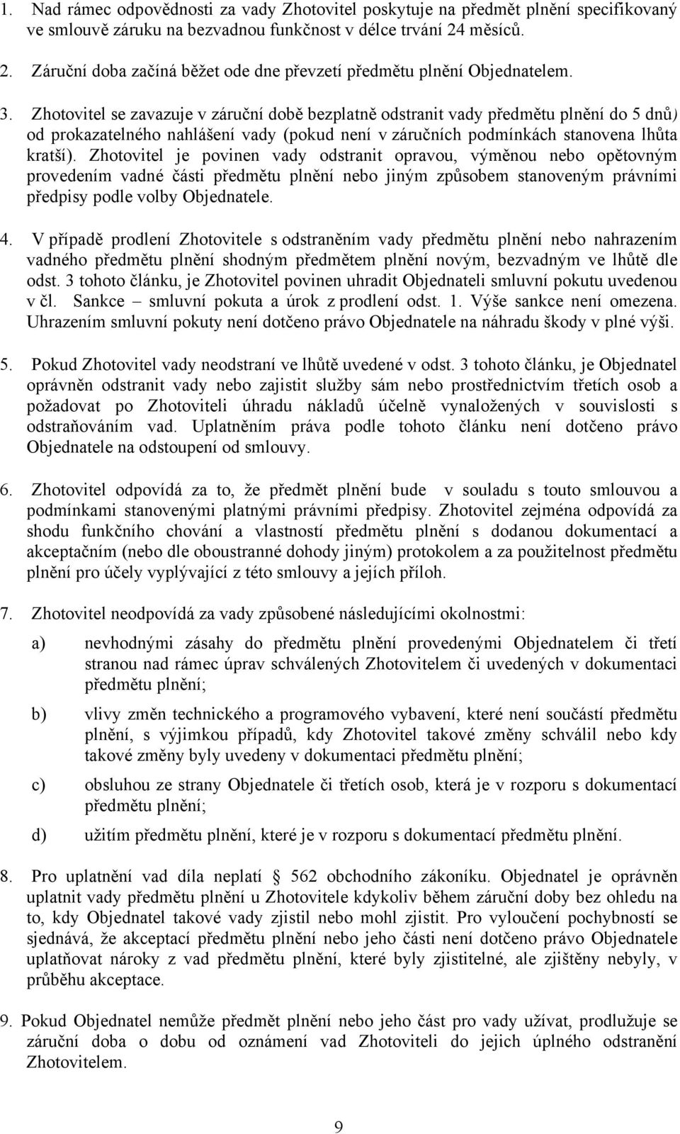 Zhotovitel se zavazuje v záruční době bezplatně odstranit vady předmětu plnění do 5 dnů) od prokazatelného nahlášení vady (pokud není v záručních podmínkách stanovena lhůta kratší).