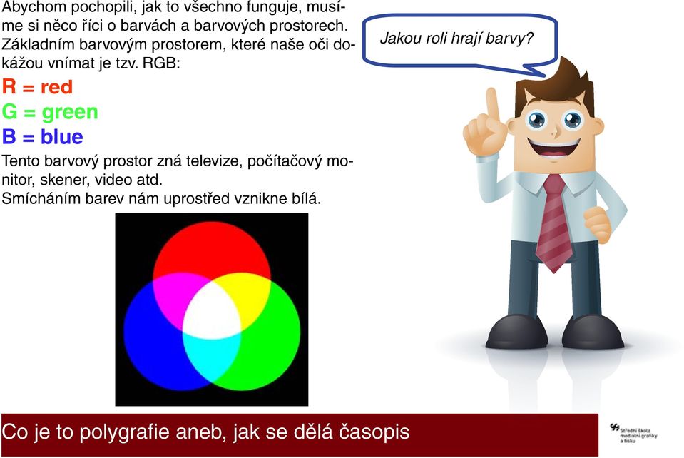 RGB: R = red G = green B = blue Tento barvový prostor zná televize, počítačový