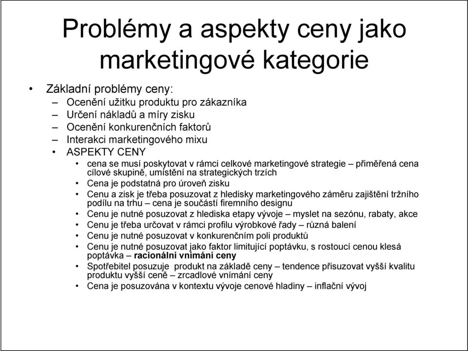 třeba posuzovat z hledisky marketingového záměru zajištění tržního podílu na trhu cena je součástí firemního designu Cenu je nutné posuzovat z hlediska etapy vývoje myslet na sezónu, rabaty, akce