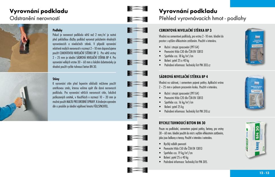 Pro větší vrstvy 2 25 mm je ideální SÁDROVÁ NIVELAČNÍ STĚRKA BP 4. Pro vyrovnání velkých vrstev 30 60 mm a lokální dobetonávky je vhodné použít rychle tuhnoucí beton BN 30.