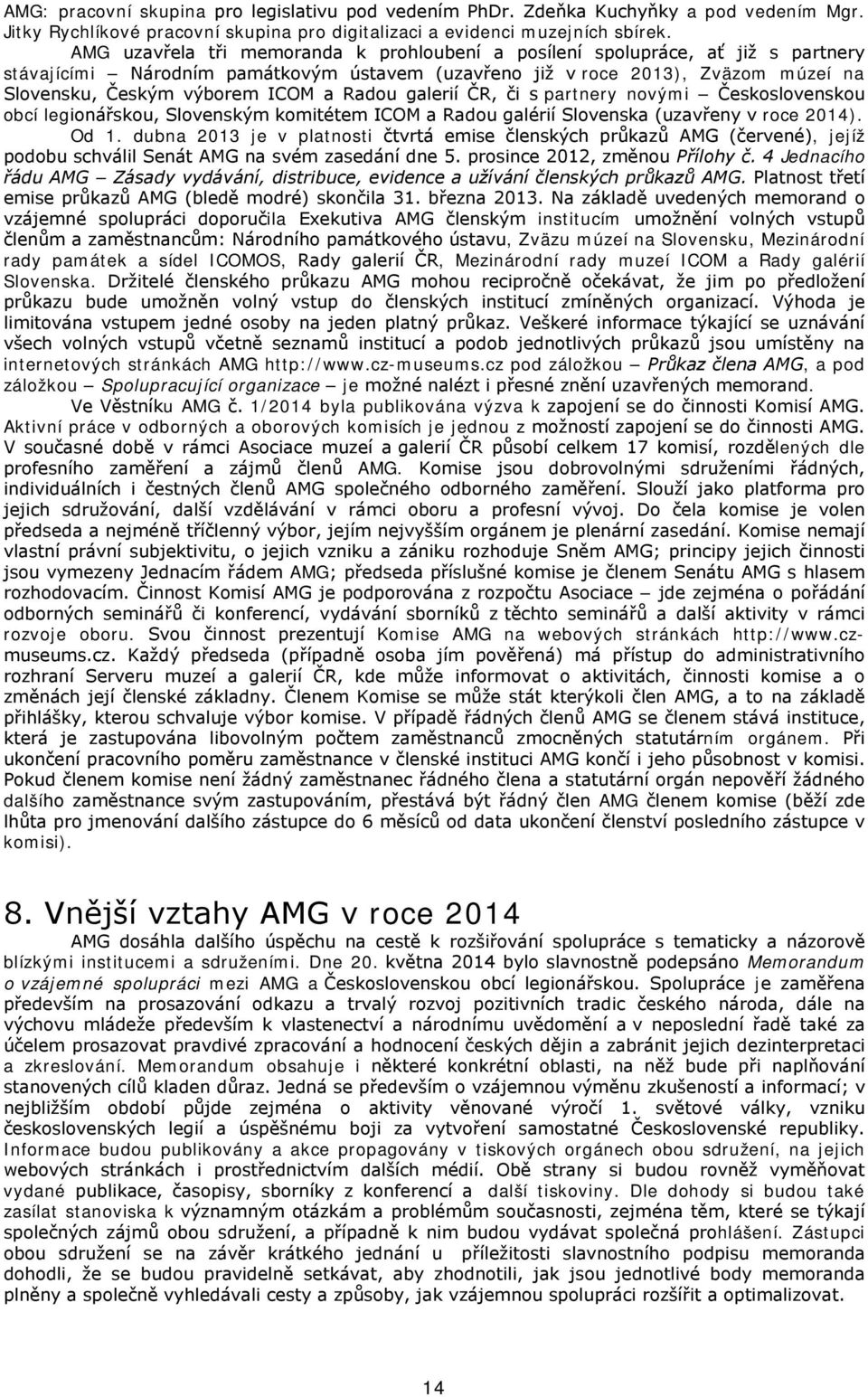 Radou galerií ČR, či s partnery novými Československou obcí legionářskou, Slovenským komitétem ICOM a Radou galérií Slovenska (uzavřeny v roce 2014). Od 1.