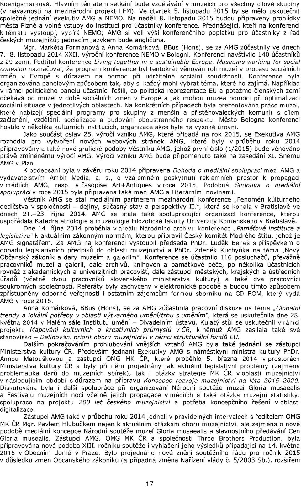 Přednášející, kteří na konferenci k tématu vystoupí, vybírá NEMO; AMG si volí výši konferenčního poplatku pro účastníky z řad českých muzejníků; jednacím jazykem bude angličtina. Mgr.
