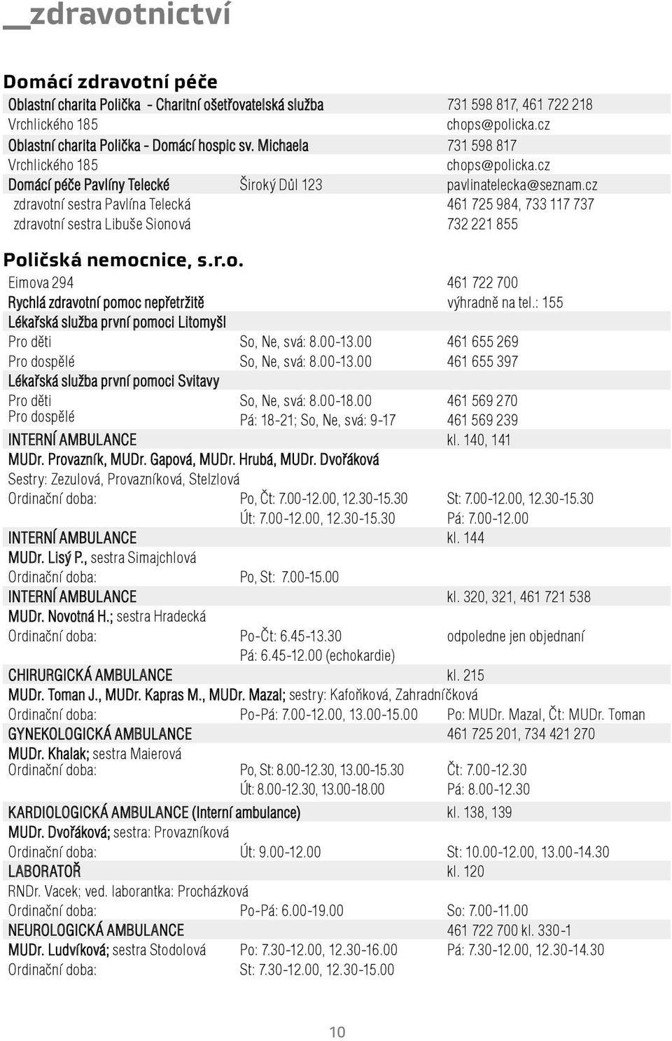 cz zdravotní sestra Pavlína Telecká 461 725 984, 733 117 737 zdravotní sestra Libuše Sionová 732 221 855 Poličská nemocnice, s.r.o. Eimova 294 461 722 700 Rychlá zdravotní pomoc nepřetržitě výhradně na tel.