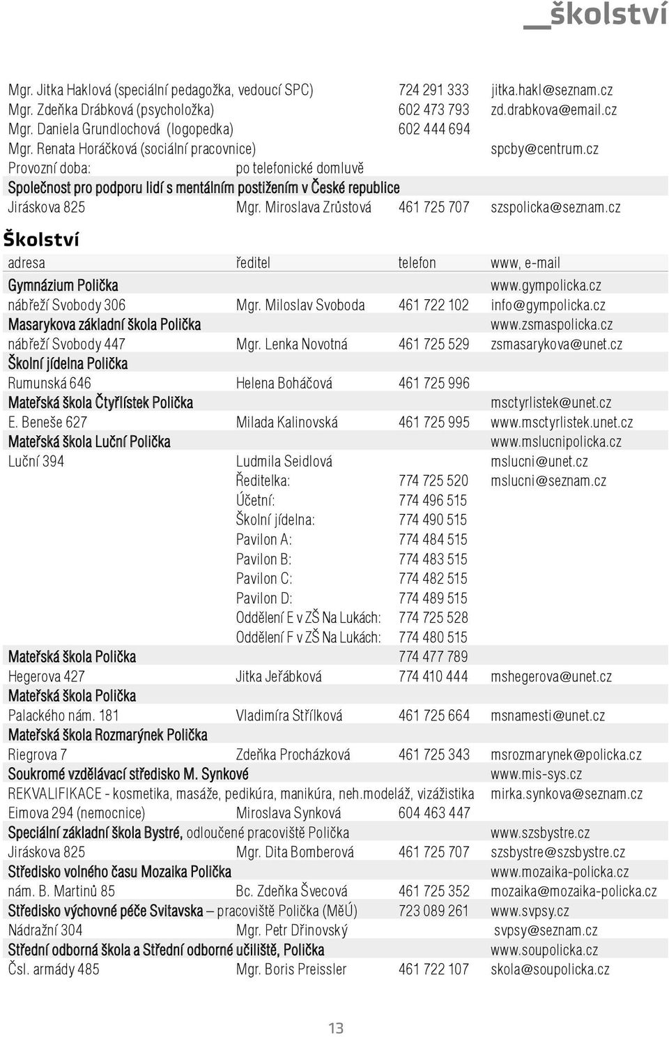 Miroslava Zrůstová 461 725 707 szspolicka@seznam.cz Školství adresa ředitel telefon www, e-mail Gymnázium Polička www.gympolicka.cz nábřeží Svobody 306 Mgr.