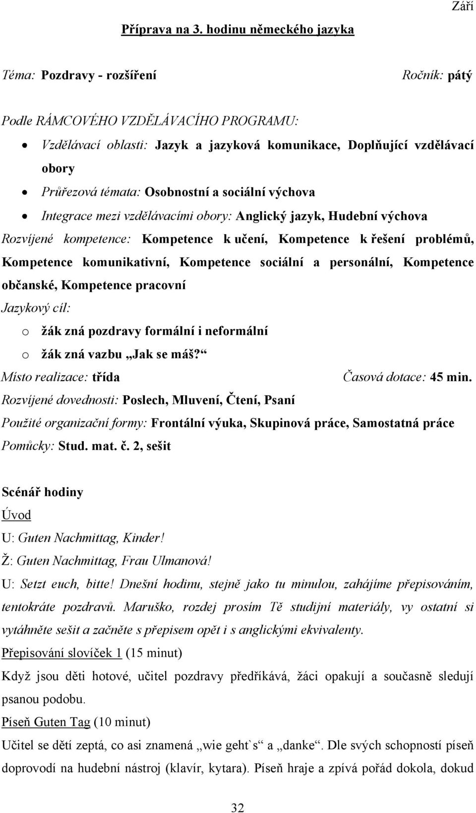 témata: Osobnostní a sociální výchova Integrace mezi vzdělávacími obory: Anglický jazyk, Hudební výchova Rozvíjené kompetence: Kompetence k učení, Kompetence k řešení problémů, Kompetence