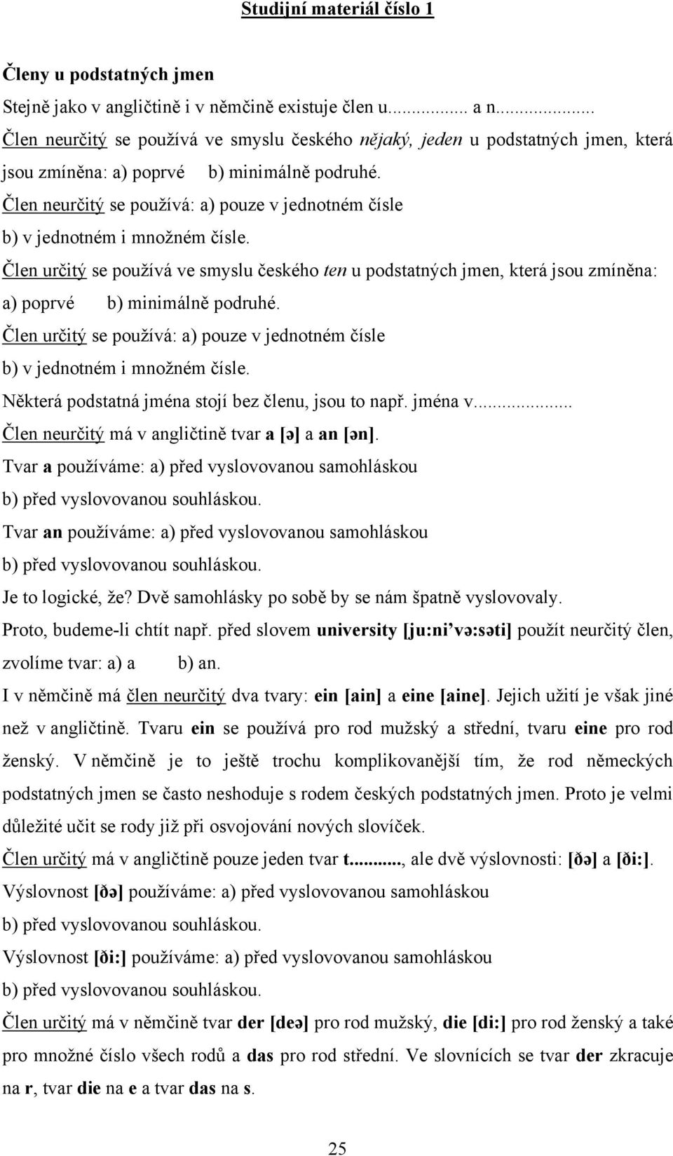 Člen neurčitý se pouţívá: a) pouze v jednotném čísle b) v jednotném i mnoţném čísle.