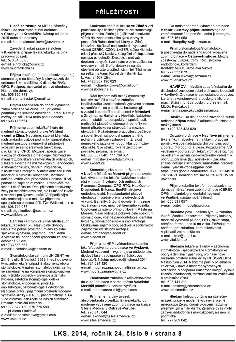 cz Přijmu lékaře (-ku) nebo absolventa (-ku) stomatologie na částečný či plný úvazek do ordinace 8 km od Zlína. K dispozici RVG, OPG, Reciproc, motivační platové ohodnocení. Nástup dle domluvy. tel.