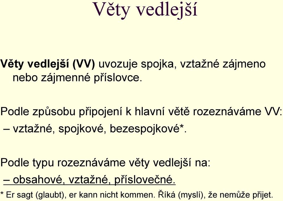 Podle způsobu připojení k hlavní větě rozeznáváme VV: vztažné, spojkové,