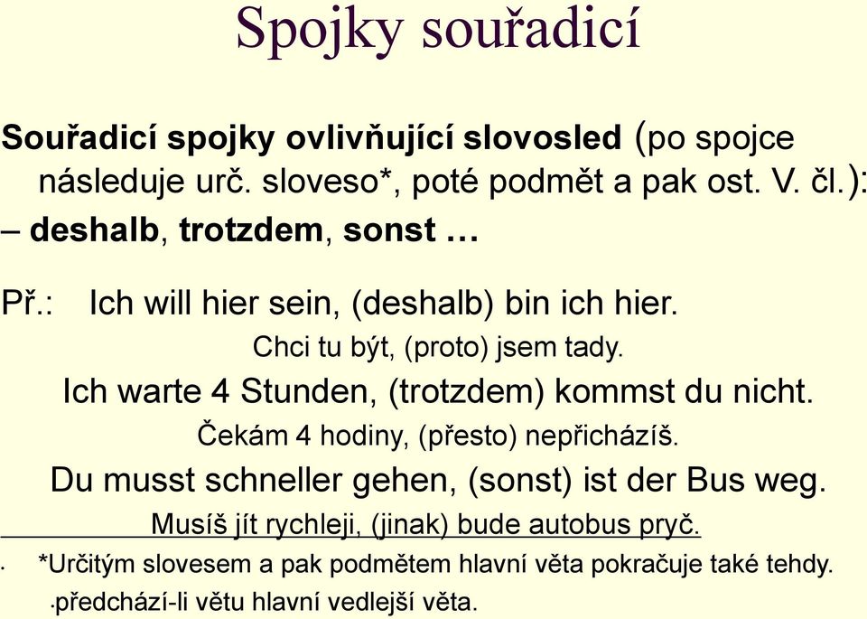 Ich warte 4 Stunden, (trotzdem) kommst du nicht. Čekám 4 hodiny, (přesto) nepřicházíš.