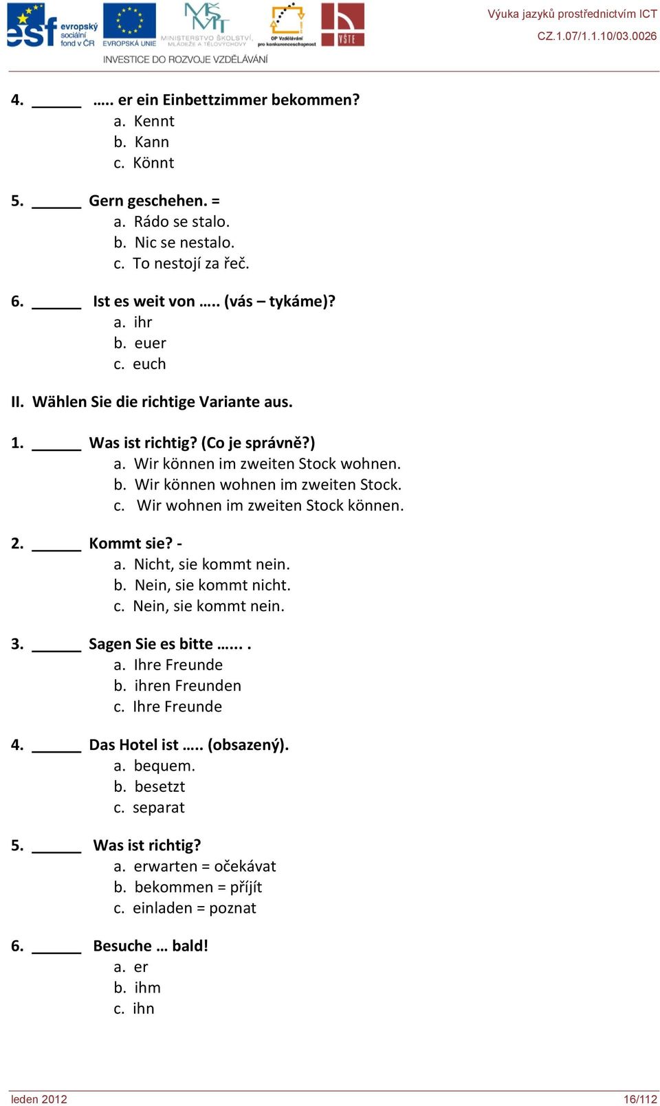 2. Kommt sie? - a. Nicht, sie kommt nein. b. Nein, sie kommt nicht. c. Nein, sie kommt nein. 3. Sagen Sie es bitte.... a. Ihre Freunde b. ihren Freunden c. Ihre Freunde 4. Das Hotel ist.