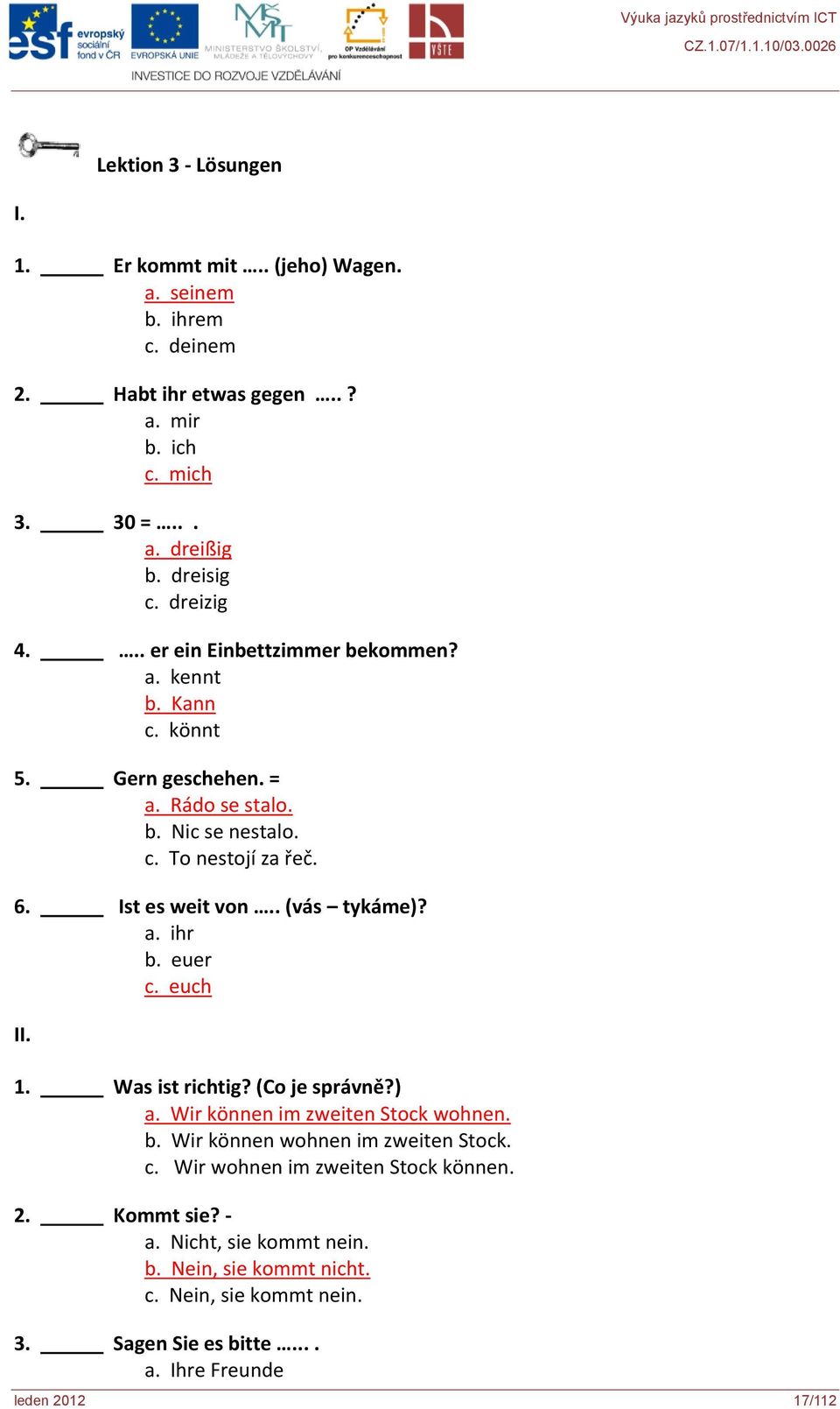 . (vás tykáme)? a. ihr b. euer c. euch II. 1. Was ist richtig? (Co je správně?) a. Wir können im zweiten Stock wohnen. b. Wir können wohnen im zweiten Stock. c. Wir wohnen im zweiten Stock können.