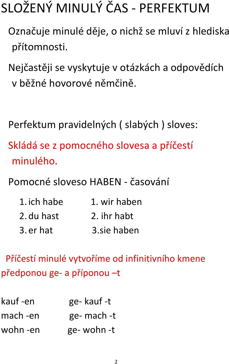 Perfektum pravidelných ( slabých ) sloves: Skládá se z pomocného slovesa a příčestí minulého.