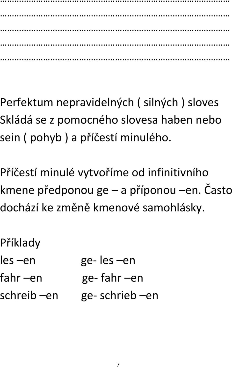 Příčestí minulé vytvoříme od infinitivního kmene předponou ge a příponou en.