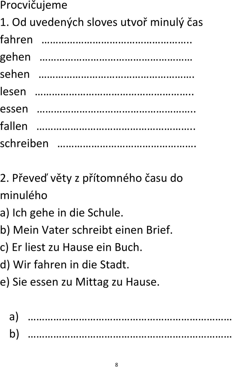 Převeď věty z přítomného času do minulého a) Ich gehe in die Schule.