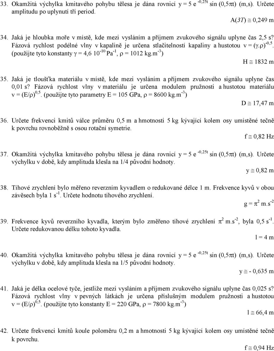 (použijte tyto konstanty γ = 4,6 10-10 Pa -1, ρ = 1012 kg.m -3 ) H 1832 m 35. Jaká je tloušťka materiálu v místě, kde mezi vysláním a příjmem zvukového signálu uplyne čas 0,01 s?