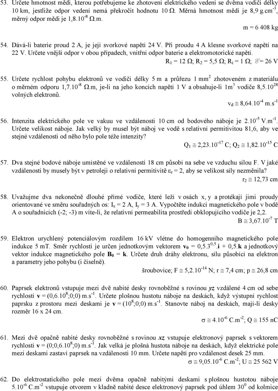 Určete vnější odpor v obou případech, vnitřní odpor baterie a elektromotorické napětí. R 1 = 12 Ω; R 2 = 5,5 Ω; R i = 1 Ω; E = 26 V 55.