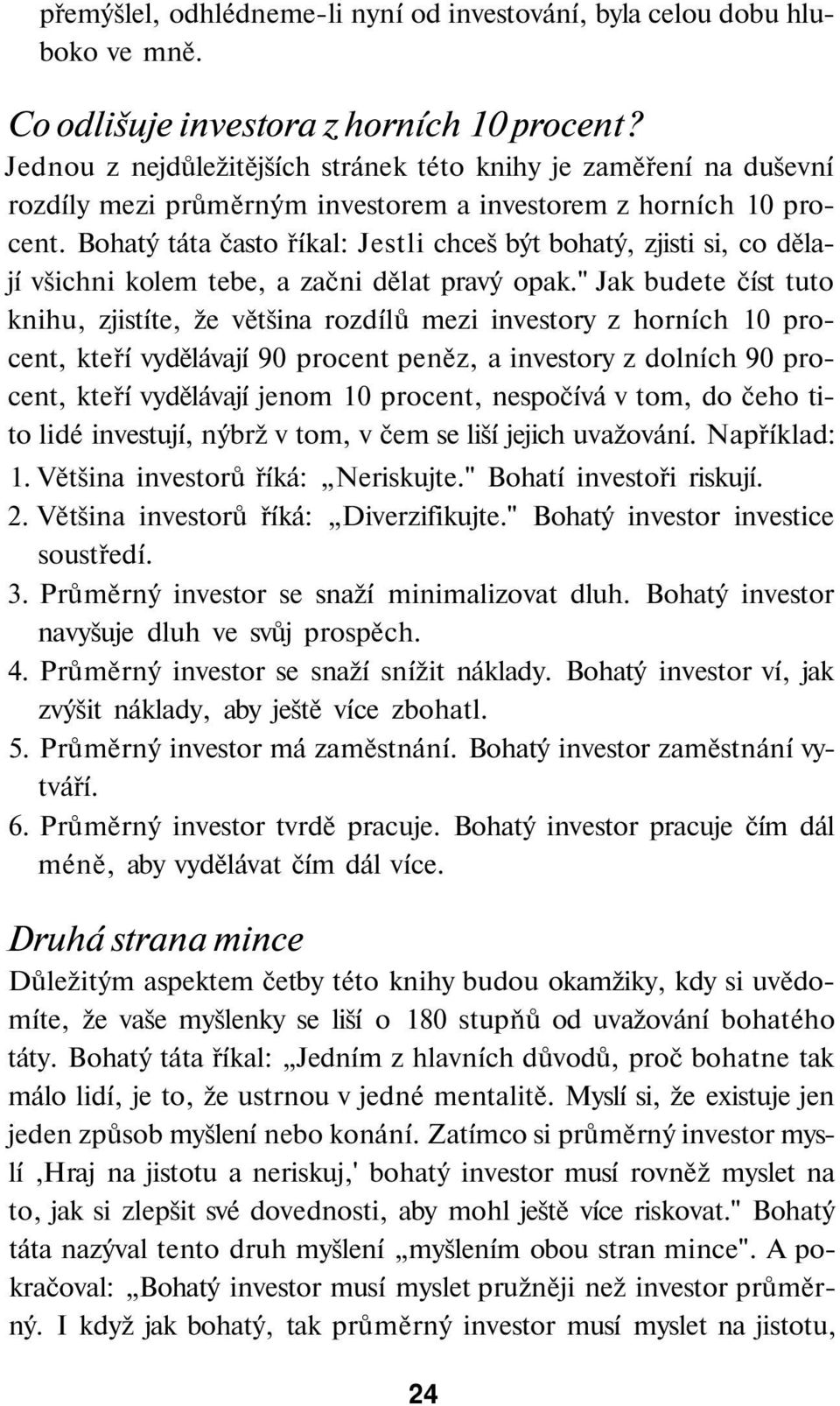 Bohatý táta často říkal: Jestli chceš být bohatý, zjisti si, co dělají všichni kolem tebe, a začni dělat pravý opak.