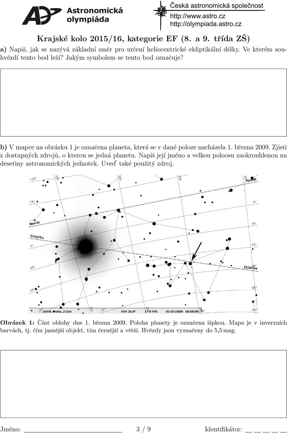 Napiš její jméno a velkou poloosu zaokrouhlenou na desetiny astronomických jednotek. Uved také použitý zdroj. Obrzek 1: Čst oblohy dne 1. března 2009.