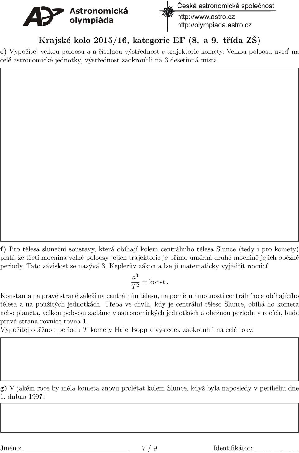 periody. Tato zvislost se nazýv 3. Keplerův zkon a lze ji matematicky vyjdřit rovnicí a 3 T 2 = konst.