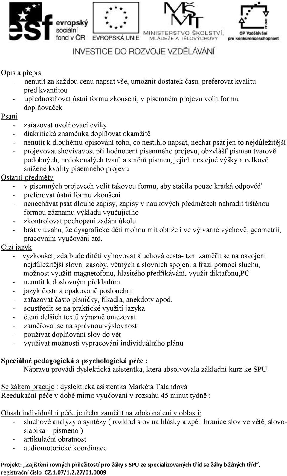 písemného projevu, obzvlášť písmen tvarově podobných, nedokonalých tvarů a směrů písmen, jejich nestejné výšky a celkově snížené kvality písemného projevu Ostatní předměty - v písemných projevech