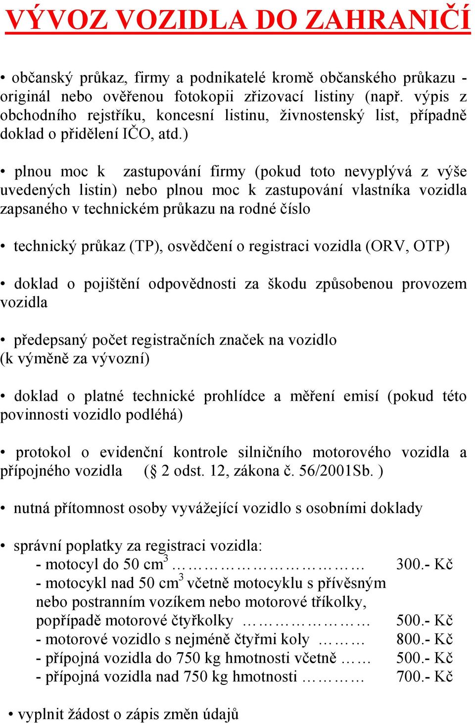 ) nutná přítomnost osoby vyvážející vozidlo s osobními doklady správní poplatky za registraci vozidla: - motocyl do 50 cm 3 300.