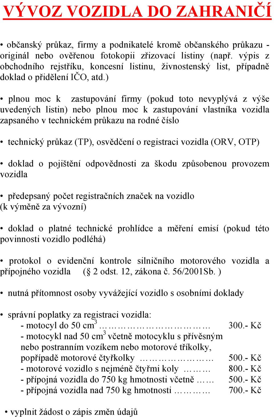 ) nutná přítomnost osoby vyvážející vozidlo s osobními doklady správní poplatky za registraci vozidla: - motocyl do 50 cm 3 300.