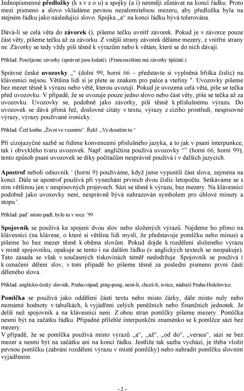 Dává-li se celá věta do závorek (), píšeme tečku uvnitř závorek. Pokud je v závorce pouze část věty, píšeme tečku až za závorku. Z vnější strany závorek děláme mezery, z vnitřní strany ne.