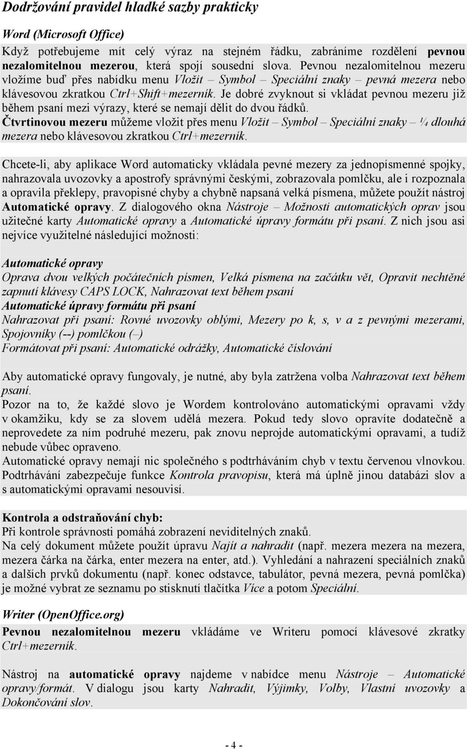 Je dobré zvyknout si vkládat pevnou mezeru již během psaní mezi výrazy, které se nemají dělit do dvou řádků.