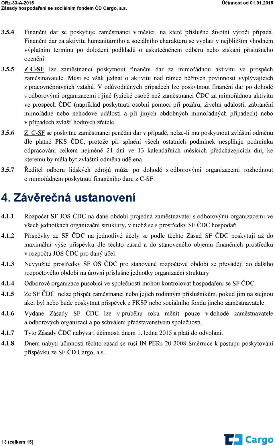 5 Z C-SF lze zaměstnanci poskytnout finanční dar za mimořádnou aktivitu ve prospěch zaměstnavatele. Musí se však jednat o aktivitu nad rámec běžných povinností vyplývajících z pracovněprávních vztahů.