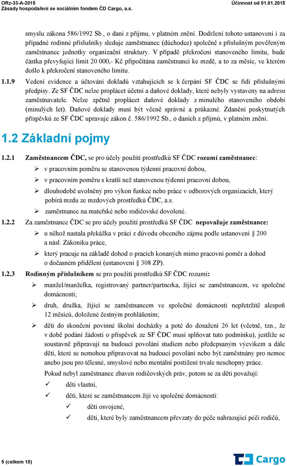 V případě překročení stanoveného limitu, bude částka převyšující limit 20 000,- Kč připočítána zaměstnanci ke mzdě, a to za měsíc, ve kterém došlo k překročení stanoveného limitu. 1.