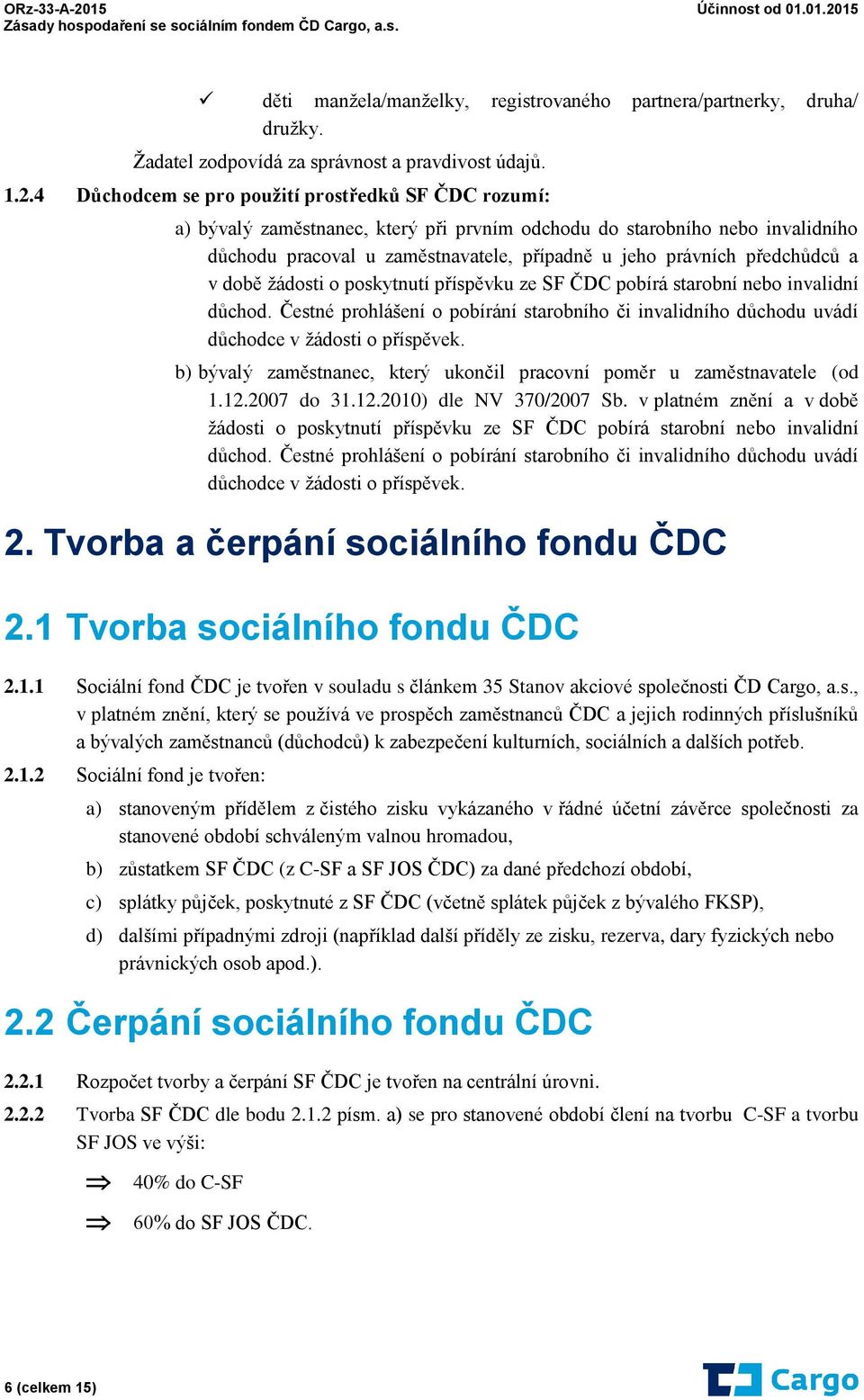 předchůdců a v době žádosti o poskytnutí příspěvku ze SF ČDC pobírá starobní nebo invalidní důchod. Čestné prohlášení o pobírání starobního či invalidního důchodu uvádí důchodce v žádosti o příspěvek.