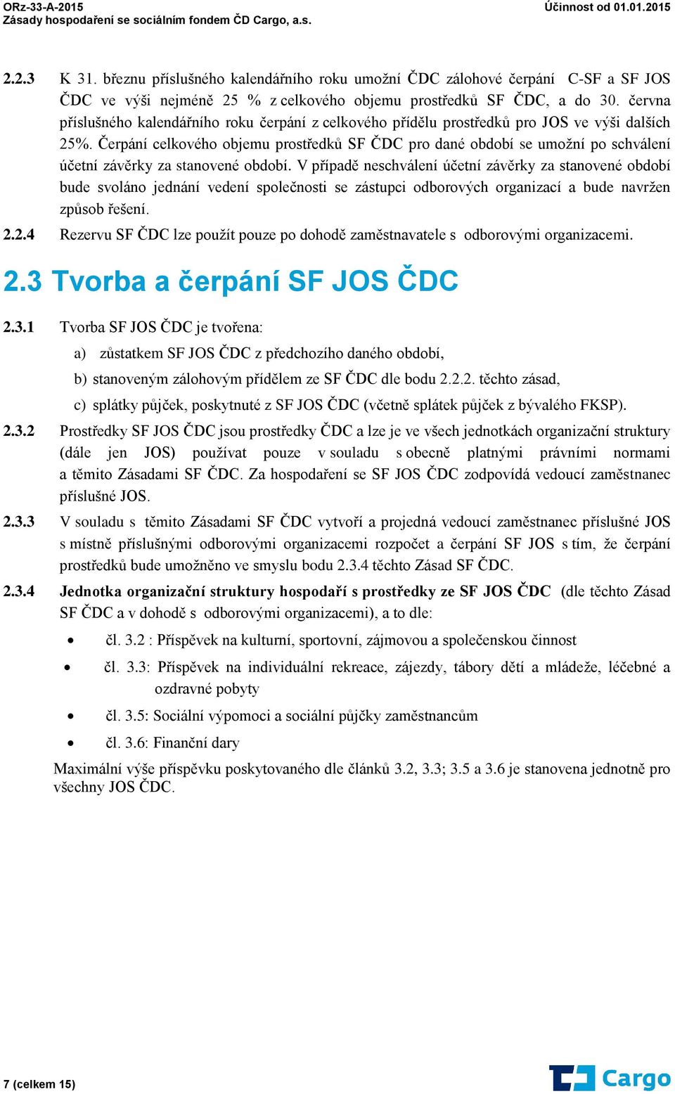 Čerpání celkového objemu prostředků SF ČDC pro dané období se umožní po schválení účetní závěrky za stanovené období.