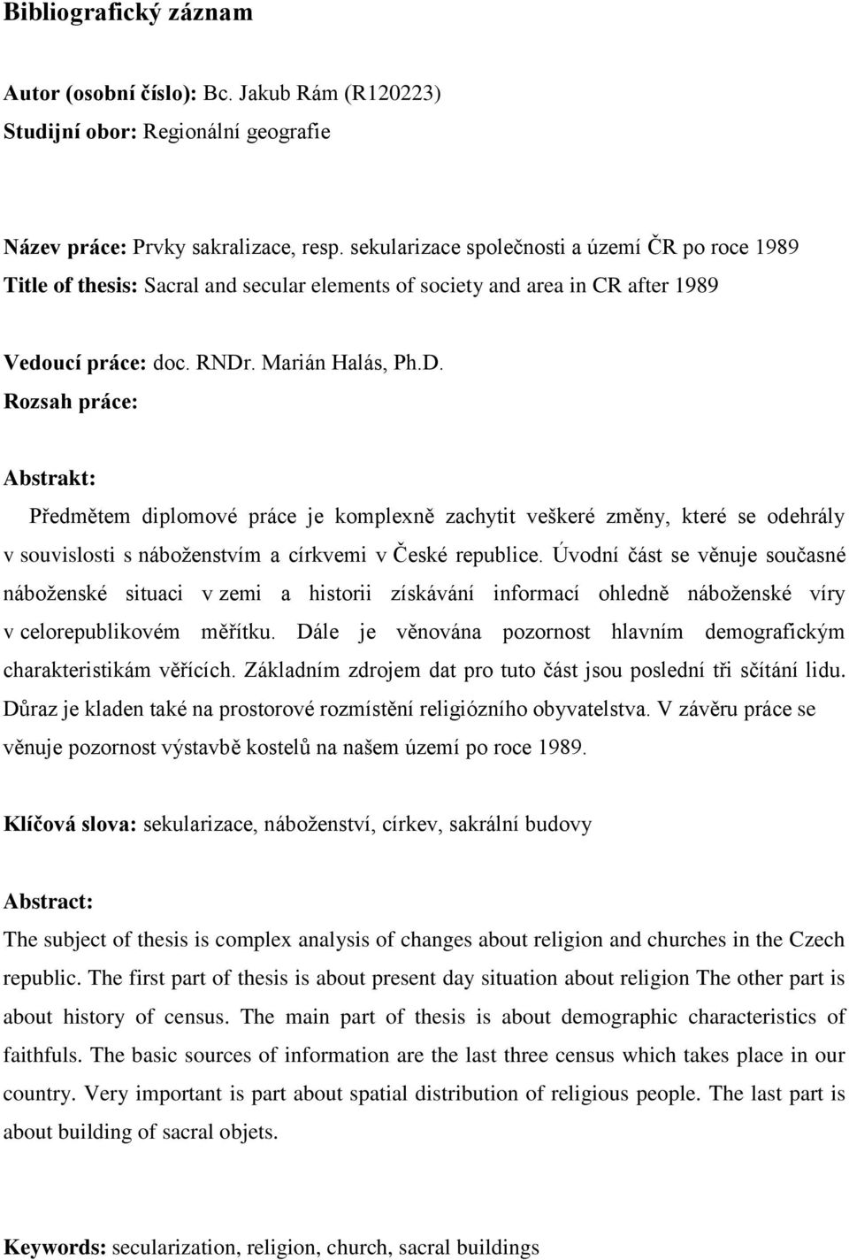 . Marián Halás, Ph.D. Rozsah práce: Abstrakt: Předmětem diplomové práce je komplexně zachytit veškeré změny, které se odehrály v souvislosti s náboţenstvím a církvemi v České republice.