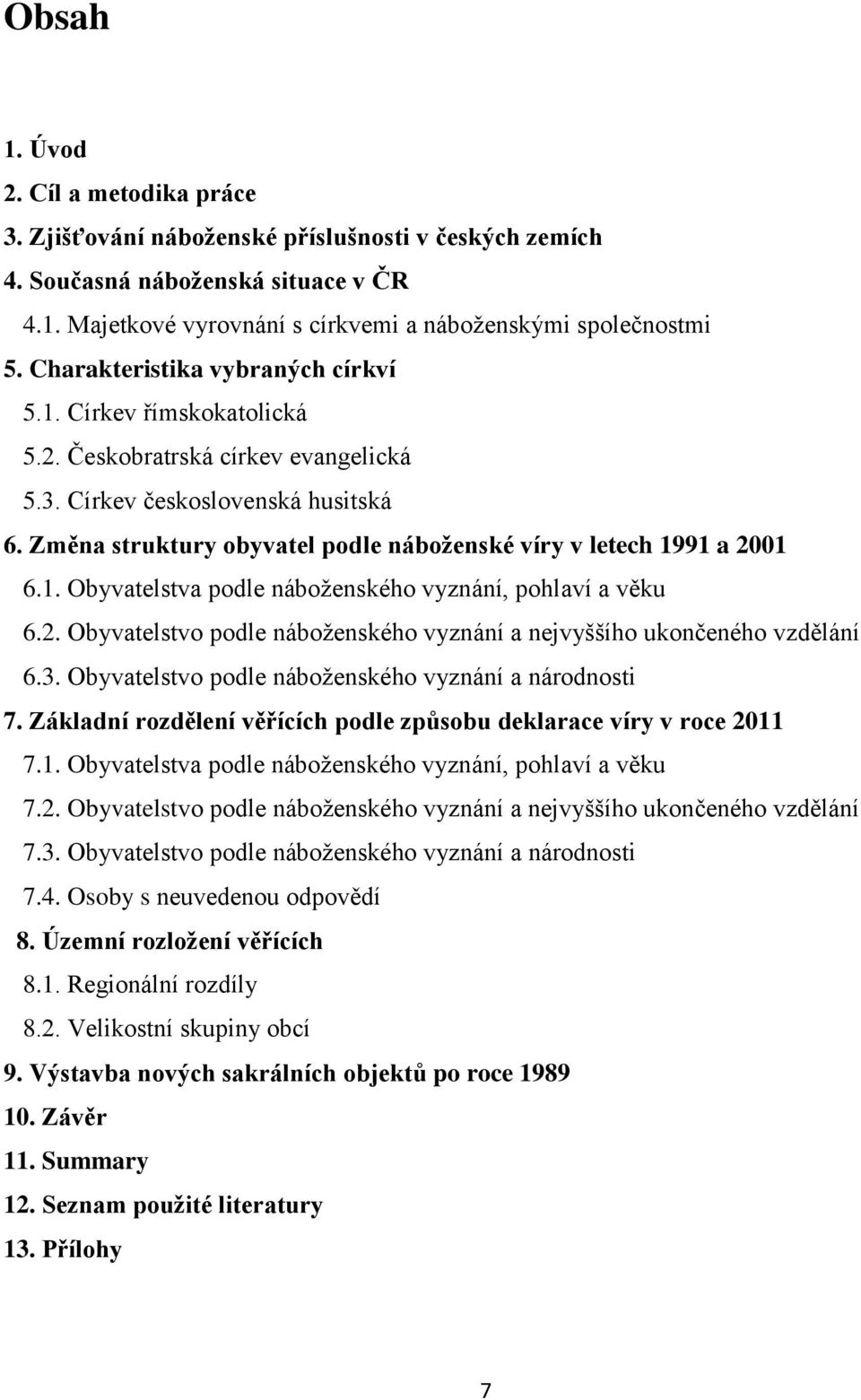 Změna struktury obyvatel podle náboženské víry v letech 1991 a 2001 6.1. Obyvatelstva podle náboţenského vyznání, pohlaví a věku 6.2. Obyvatelstvo podle náboţenského vyznání a nejvyššího ukončeného vzdělání 6.