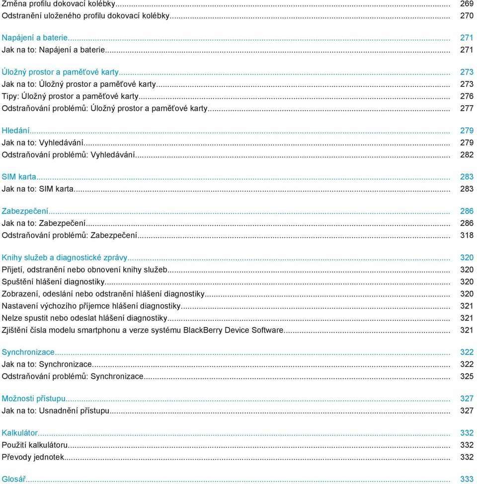 .. 279 Odstraňování problémů: Vyhledávání... 282 SIM karta... 283 Jak na to: SIM karta... 283 Zabezpečení... 286 Jak na to: Zabezpečení... 286 Odstraňování problémů: Zabezpečení.