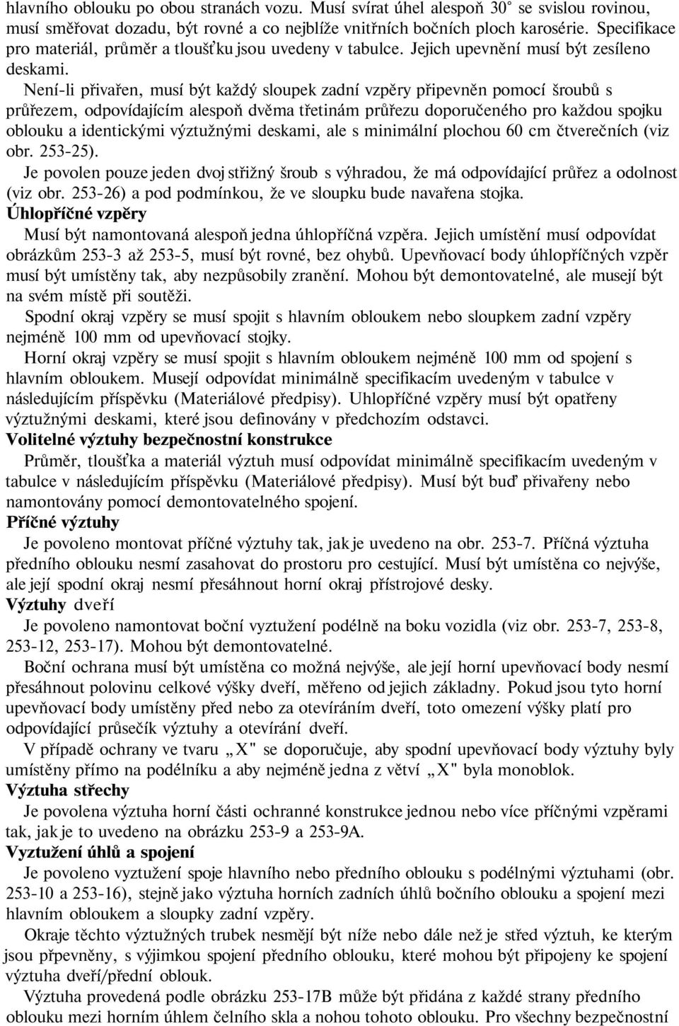 Není-li přivařen, musí být každý sloupek zadní vzpěry připevněn pomocí šroubů s průřezem, odpovídajícím alespoň dvěma třetinám průřezu doporučeného pro každou spojku oblouku a identickými výztužnými