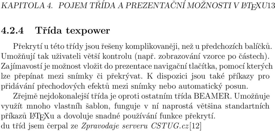 Zajímavostí je možnost vložit do prezentace navigační tlačítka, pomocí kterých lze přepínat mezi snímky či překrývat.