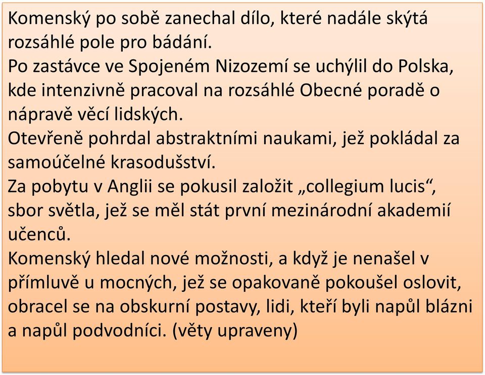 Otevřeně pohrdal abstraktními naukami, jež pokládal za samoúčelné krasodušství.