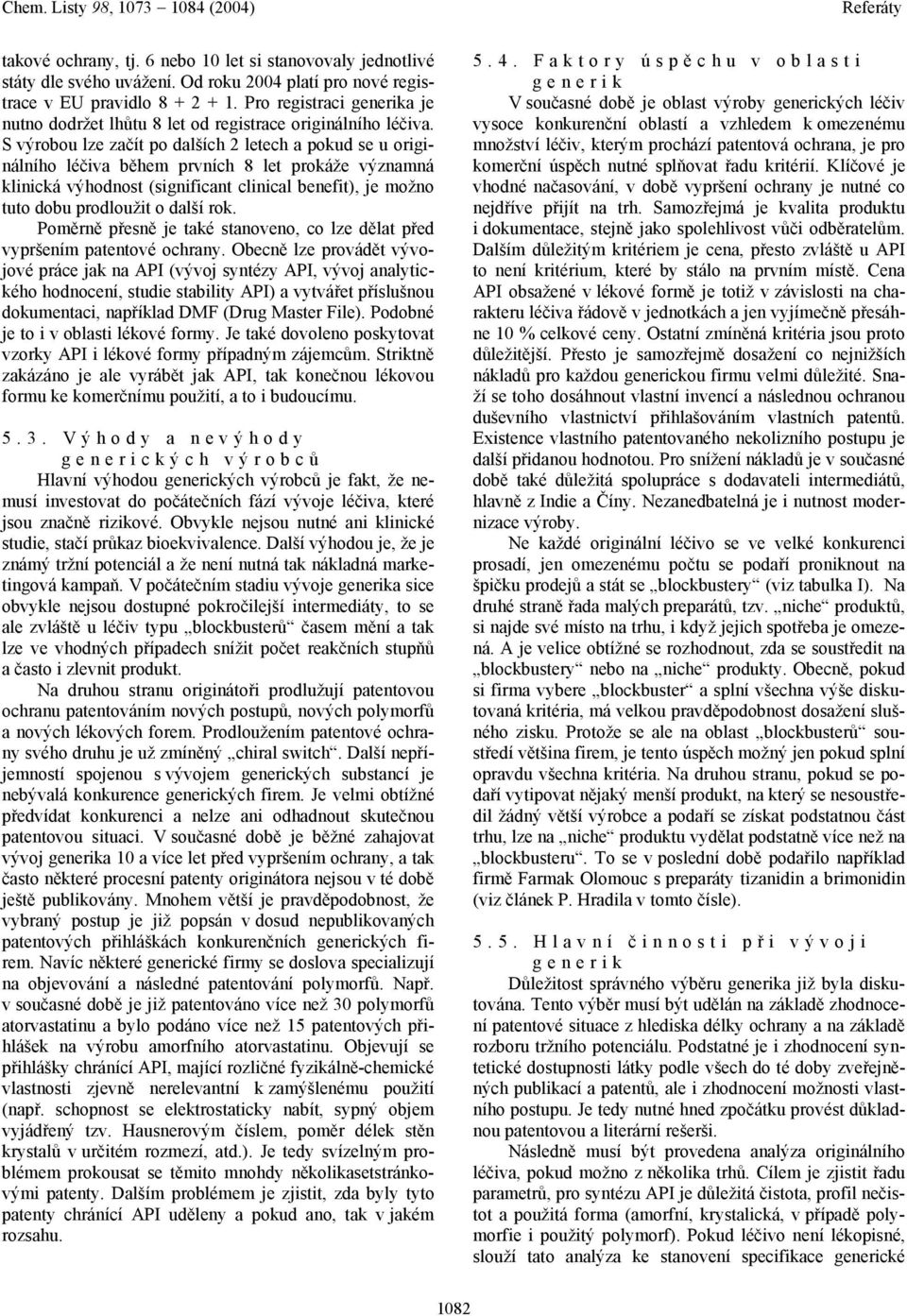 S výrobou lze začít po dalších 2 letech a pokud se u originálního léčiva během prvních 8 let prokáže významná klinická výhodnost (significant clinical benefit), je možno tuto dobu prodloužit o další