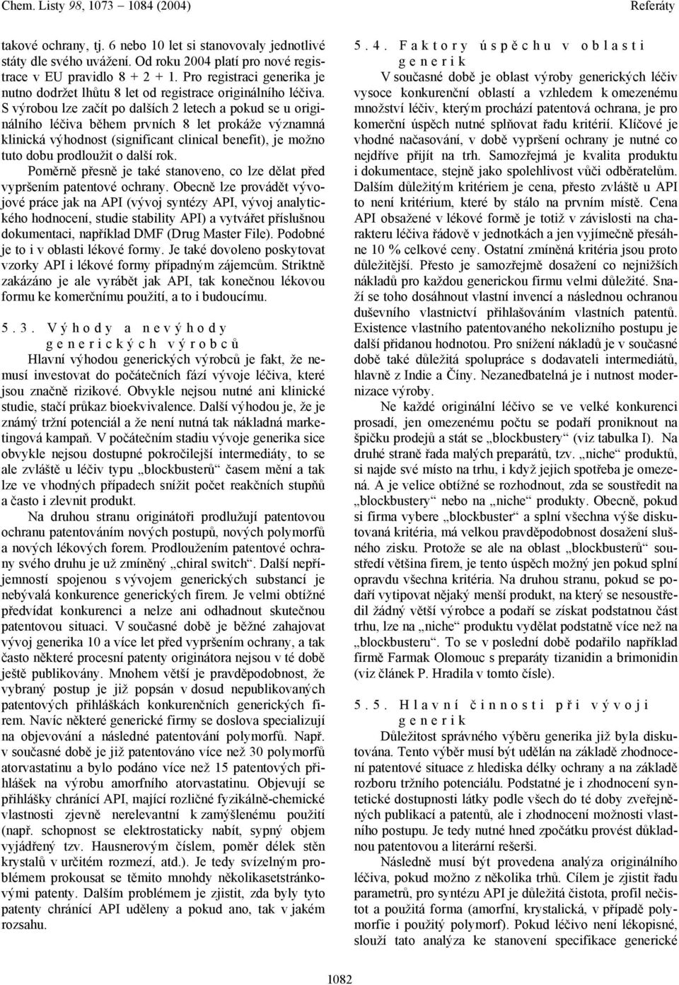 S výrobou lze začít po dalších 2 letech a pokud se u originálního léčiva během prvních 8 let prokáže významná klinická výhodnost (significant clinical benefit), je možno tuto dobu prodloužit o další