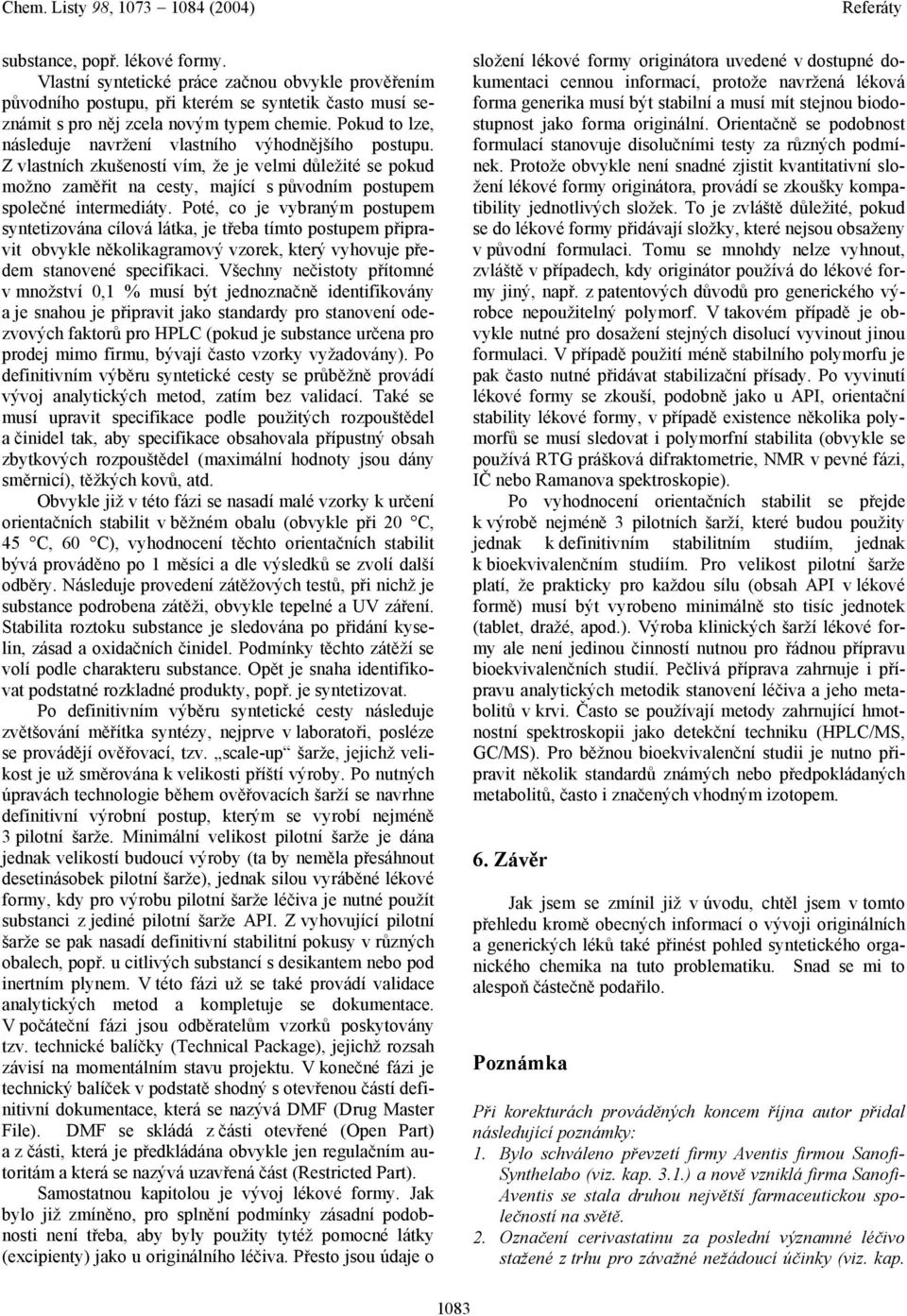 Poté, co je vybraným postupem syntetizována cílová látka, je třeba tímto postupem připravit obvykle několikagramový vzorek, který vyhovuje předem stanovené specifikaci.