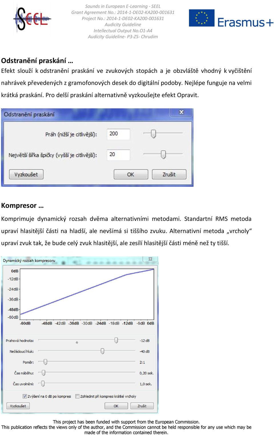 Pro delší praskání alternativně vyzkoušejte efekt Opravit. Kompresor Komprimuje dynamický rozsah dvěma alternativními metodami.