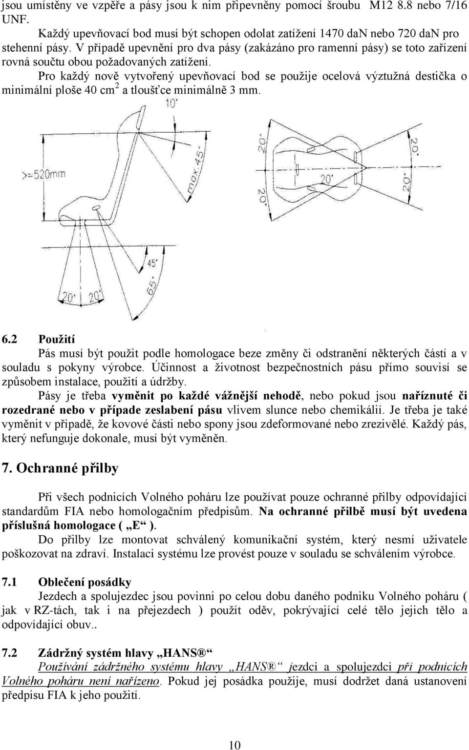 Pro každý nově vytvořený upevňovací bod se použije ocelová výztužná destička o minimální ploše 40 cm 2 a tloušťce minimálně 3 mm. 6.