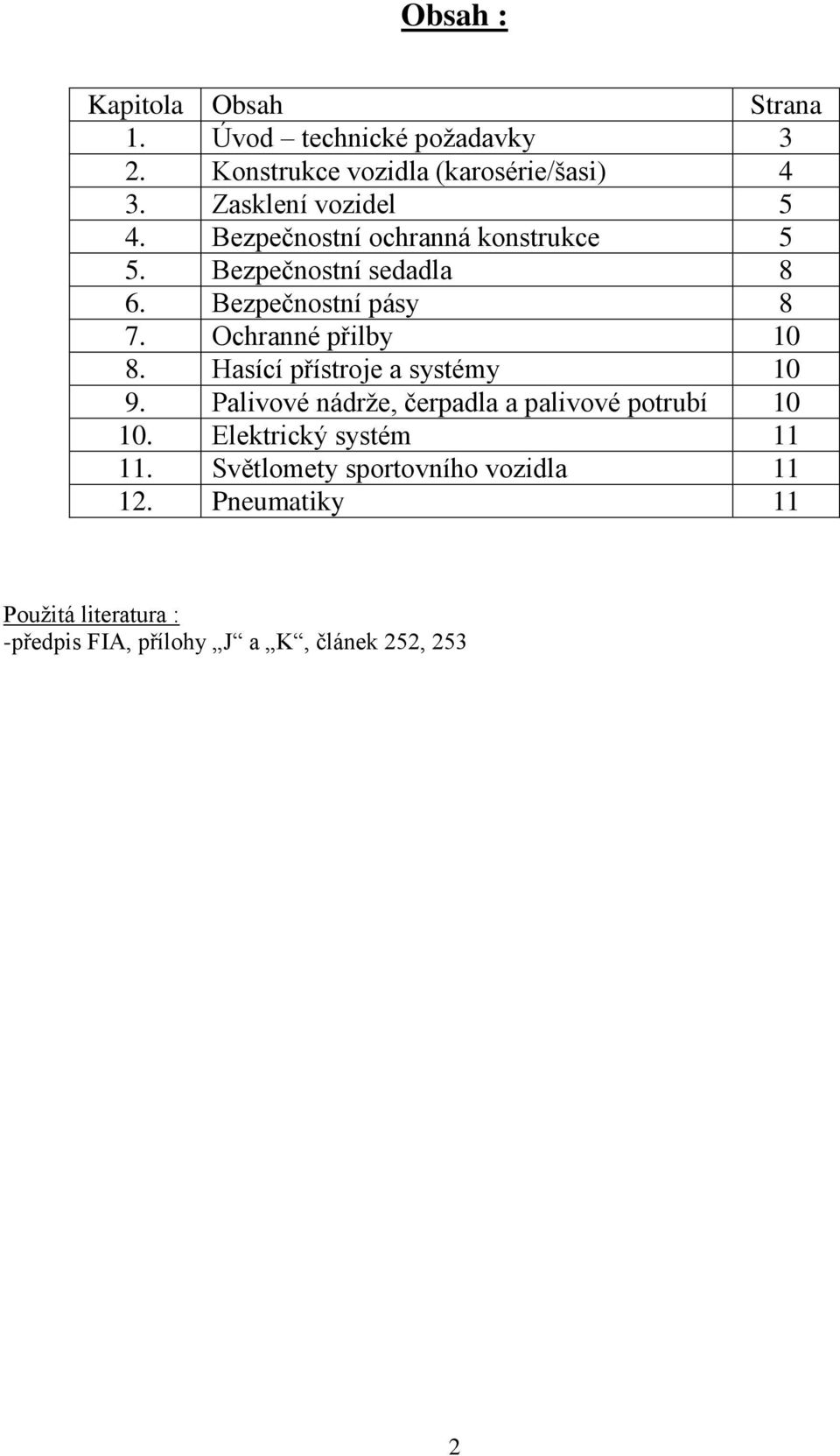 Ochranné přilby 10 8. Hasící přístroje a systémy 10 9. Palivové nádrže, čerpadla a palivové potrubí 10 10.