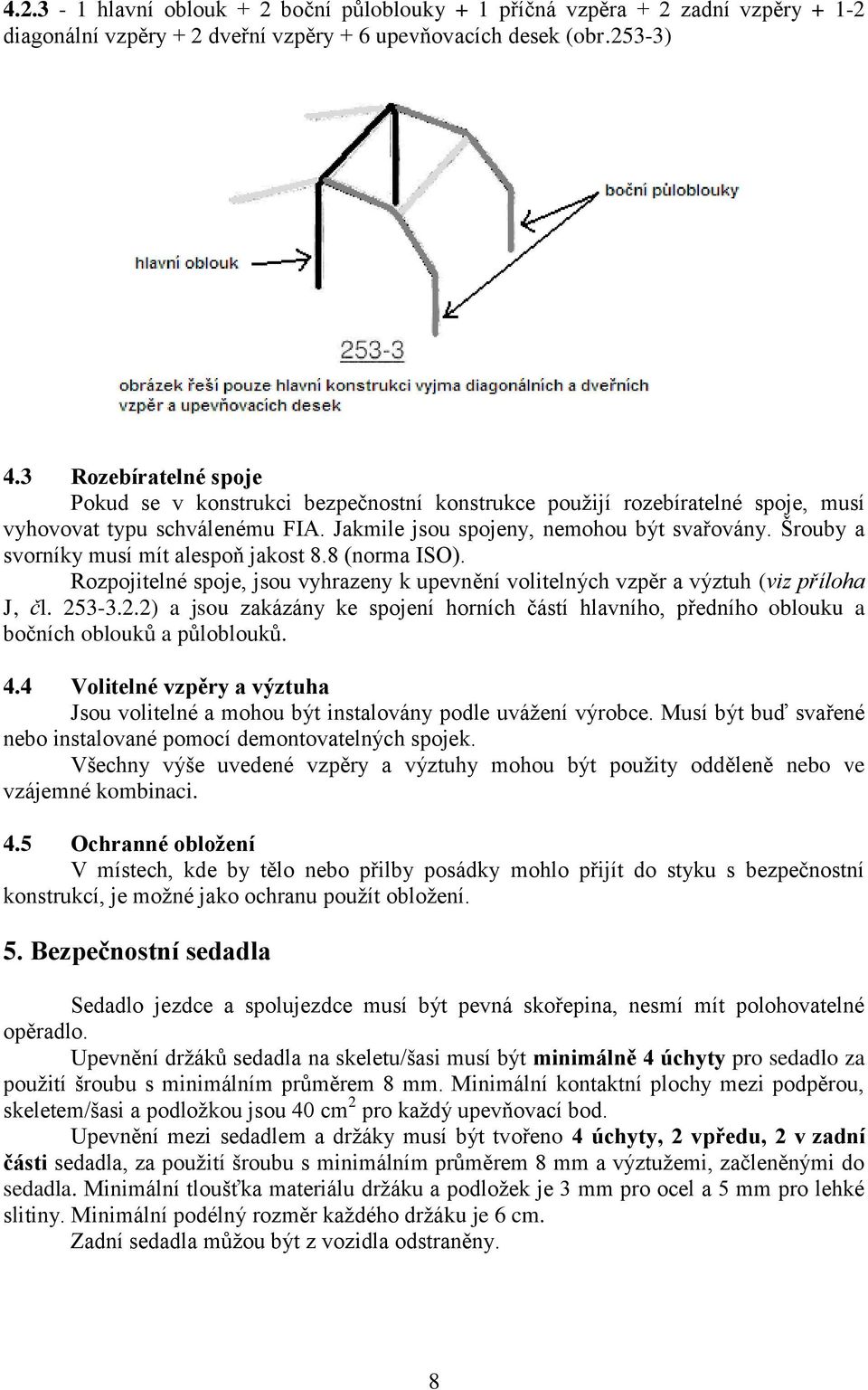 Šrouby a svorníky musí mít alespoň jakost 8.8 (norma ISO). Rozpojitelné spoje, jsou vyhrazeny k upevnění volitelných vzpěr a výztuh (viz příloha J, čl. 25