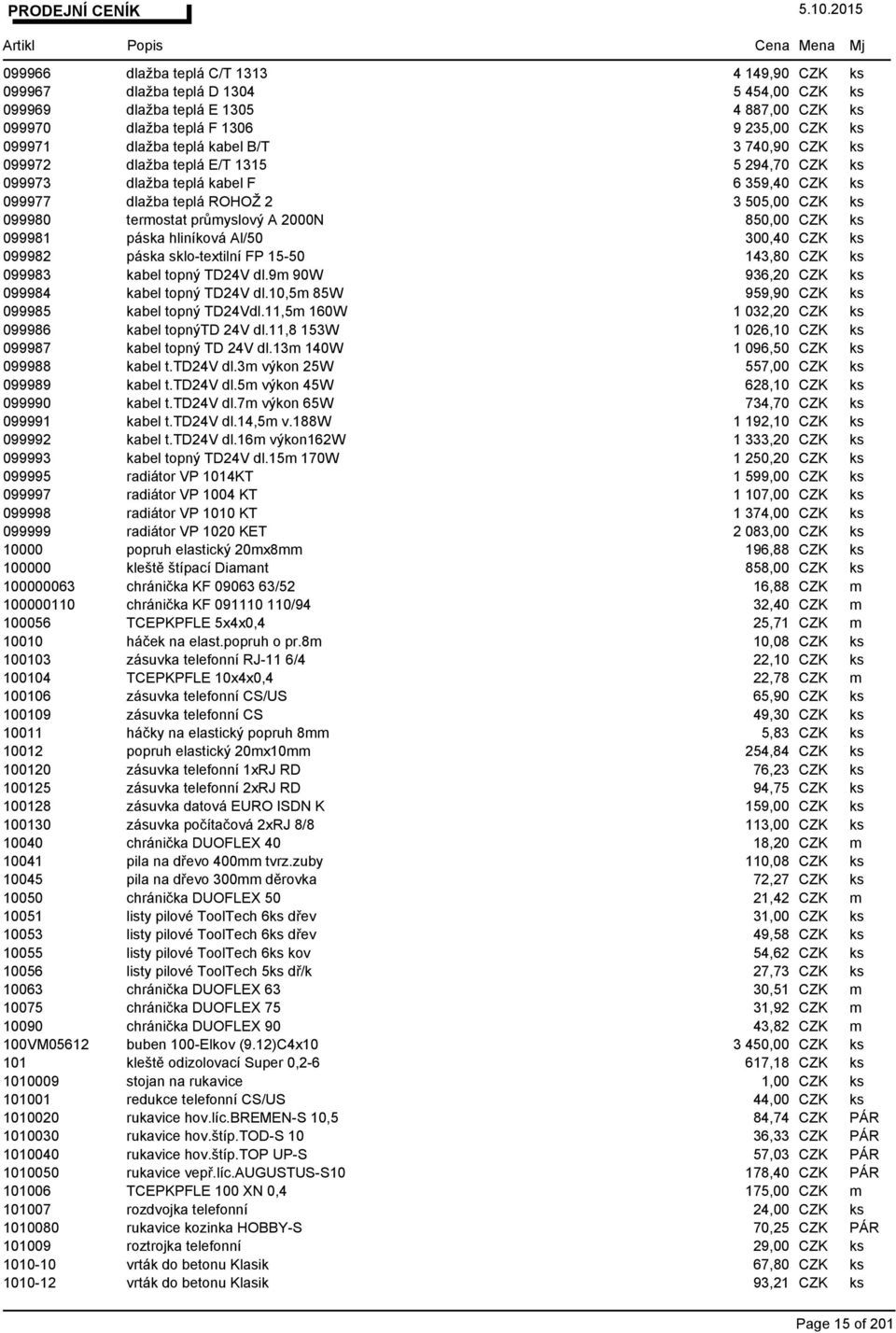 ks 099981 páska hliníková Al/50 300,40 CZK ks 099982 páska sklo-textilní FP 15-50 143,80 CZK ks 099983 kabel topný TD24V dl.9m 90W 936,20 CZK ks 099984 kabel topný TD24V dl.