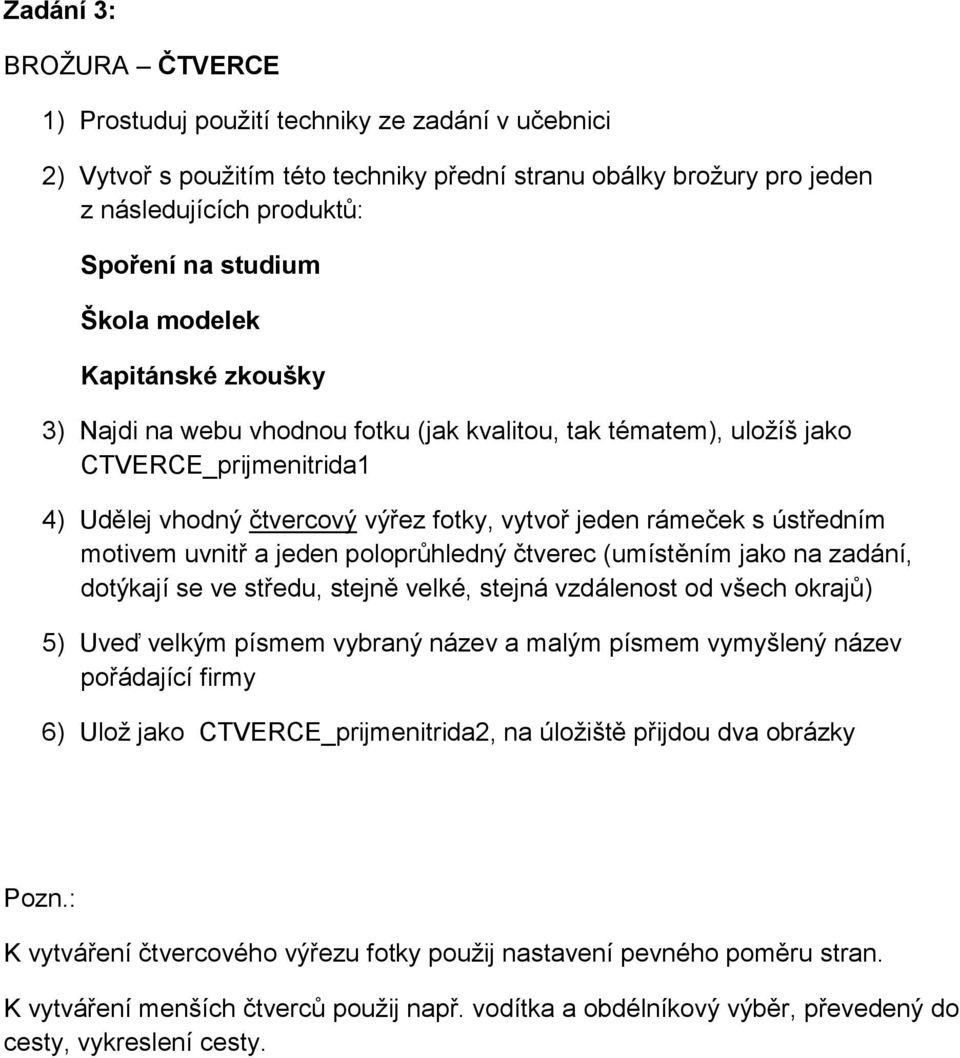 ústředním motivem uvnitř a jeden poloprůhledný čtverec (umístěním jako na zadání, dotýkají se ve středu, stejně velké, stejná vzdálenost od všech okrajů) 5) Uveď velkým písmem vybraný název a malým